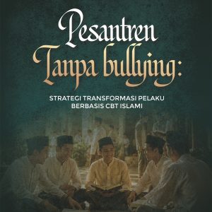Pesantren Tanpa Bullying: Strategi Transformasi Perilaku Berbasis CBT Islami